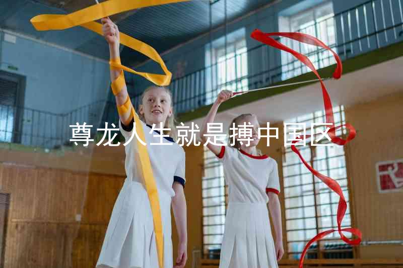 尊龙人生就是搏中国区